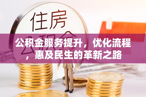 鹿城公积金服务提升，优化流程，惠及民生的革新之路