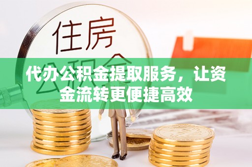 鹿城代办公积金提取服务，让资金流转更便捷高效