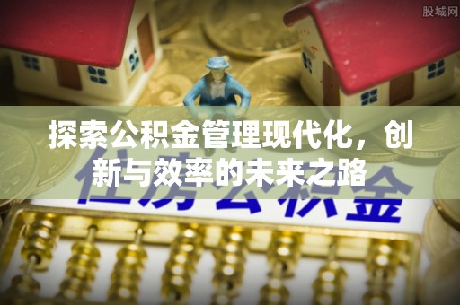 鹿城探索公积金管理现代化，创新与效率的未来之路