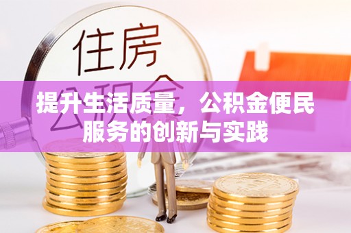 鹿城提升生活质量，公积金便民服务的创新与实践