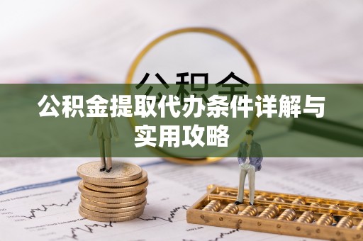鹿城公积金提取代办条件详解与实用攻略