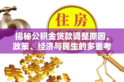 鹿城揭秘公积金贷款调整原因，政策、经济与民生的多重考量