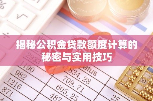 鹿城揭秘公积金贷款额度计算的秘密与实用技巧