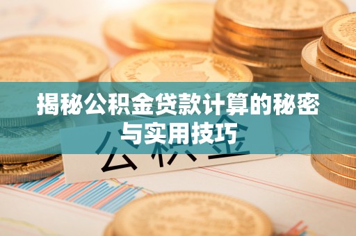 鹿城揭秘公积金贷款计算的秘密与实用技巧
