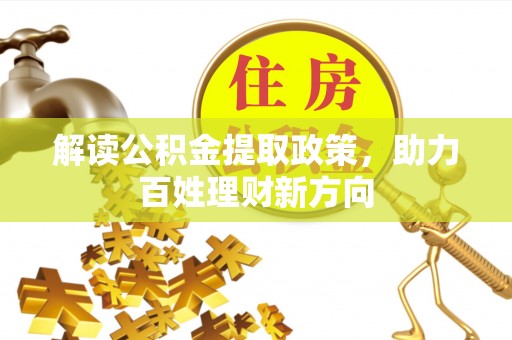 鹿城解读公积金提取政策，助力百姓理财新方向