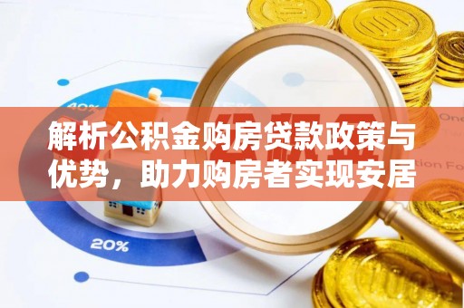 鹿城解析公积金购房贷款政策与优势，助力购房者实现安居梦想