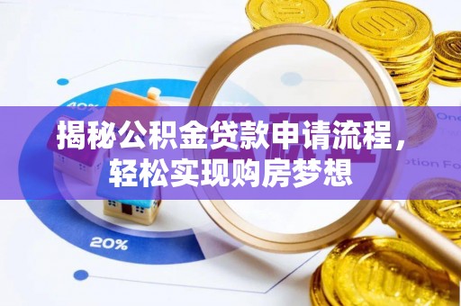 鹿城揭秘公积金贷款申请流程，轻松实现购房梦想