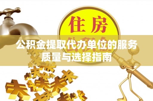 鹿城公积金提取代办单位的服务质量与选择指南