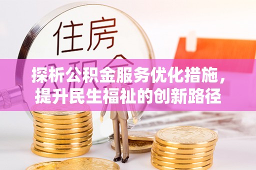 鹿城探析公积金服务优化措施，提升民生福祉的创新路径