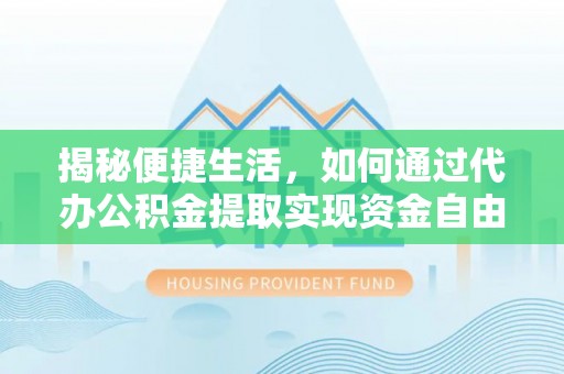 鹿城揭秘便捷生活，如何通过代办公积金提取实现资金自由