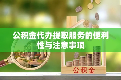 鹿城公积金代办提取服务的便利性与注意事项