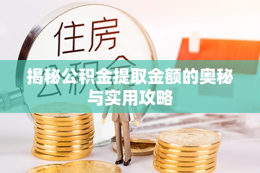 鹿城揭秘公积金提取金额的奥秘与实用攻略