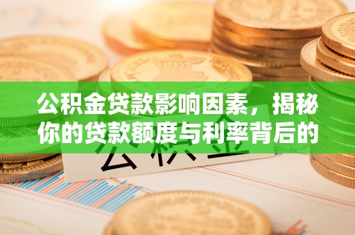 鹿城公积金贷款影响因素，揭秘你的贷款额度与利率背后的秘密