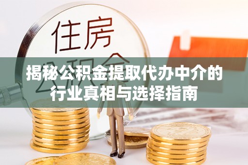 鹿城揭秘公积金提取代办中介的行业真相与选择指南