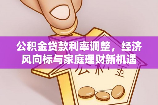 鹿城公积金贷款利率调整，经济风向标与家庭理财新机遇