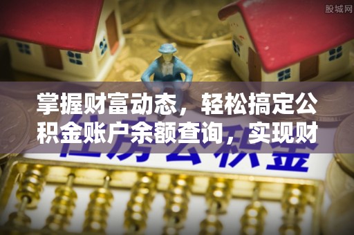鹿城掌握财富动态，轻松搞定公积金账户余额查询，实现财务自由第一步
