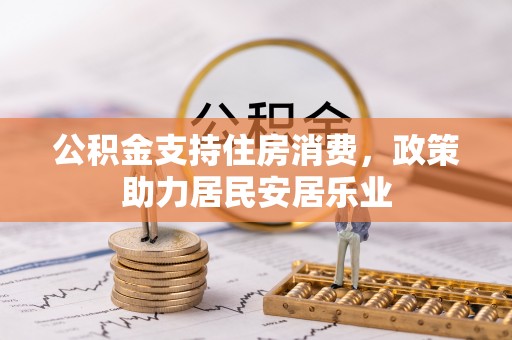 鹿城公积金支持住房消费，政策助力居民安居乐业