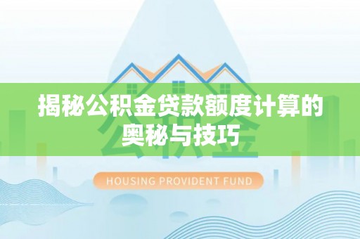 鹿城揭秘公积金贷款额度计算的奥秘与技巧
