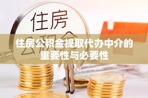 鹿城住房公积金提取代办中介的重要性与必要性