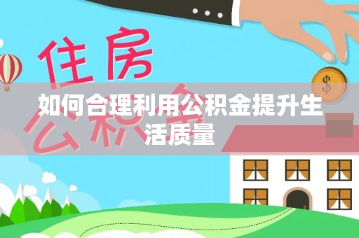 鹿城如何合理利用公积金提升生活质量
