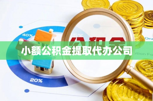 鹿城小额公积金提取代办公司